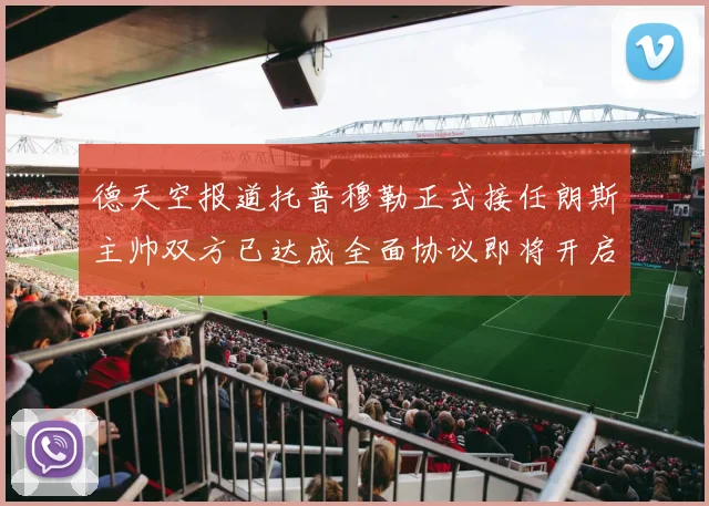 德天空报道托普穆勒正式接任朗斯主帅双方已达成全面协议即将开启新篇章