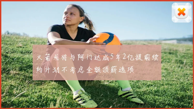 火箭或将与阿门达成5年2亿提前续约计划不考虑全额顶薪选项