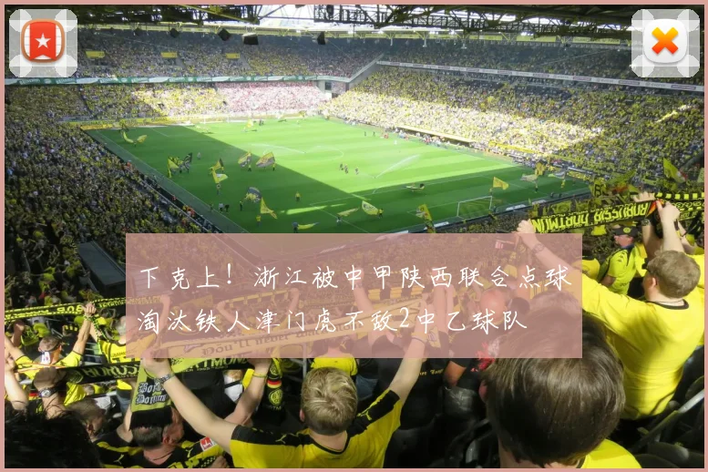 下克上！浙江被中甲陕西联合点球淘汰铁人津门虎不敌2中乙球队