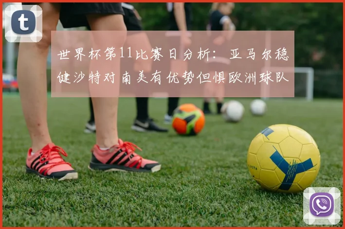 世界杯第11比赛日分析：亚马尔稳健沙特对南美有优势但惧欧洲球队