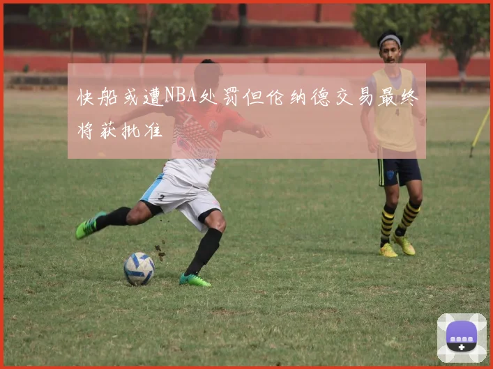 快船或遭NBA处罚但伦纳德交易最终将获批准